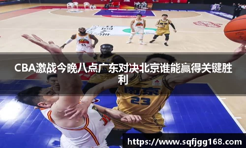CBA激战今晚八点广东对决北京谁能赢得关键胜利