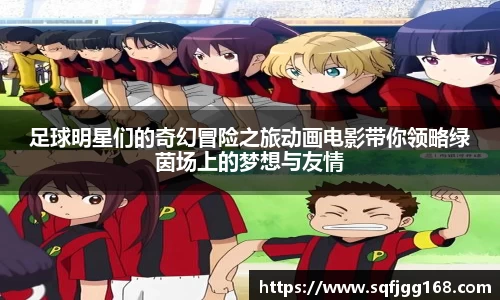 足球明星们的奇幻冒险之旅动画电影带你领略绿茵场上的梦想与友情